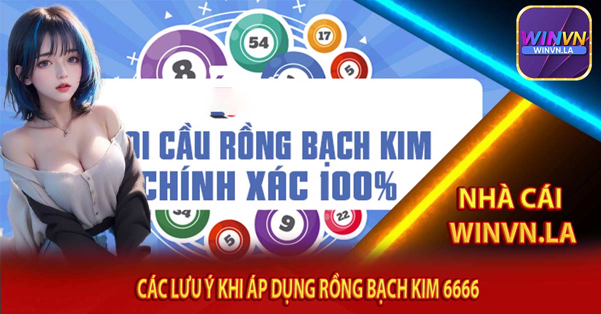 Các Lưu Ý Khi Áp Dụng Rồng Bạch Kim 6666