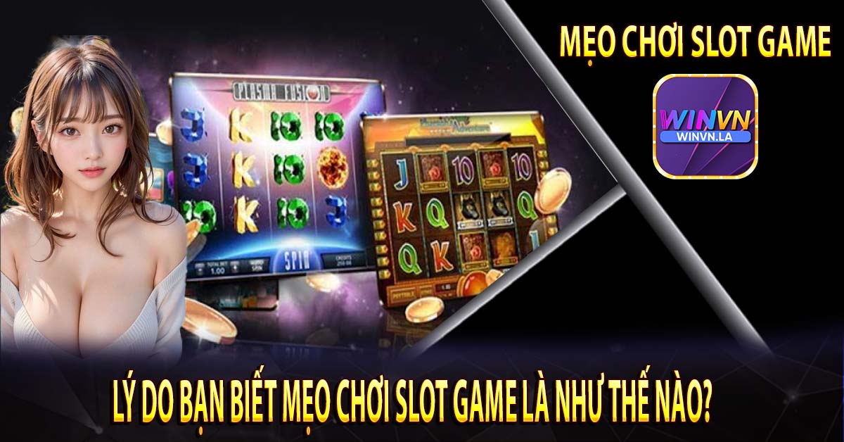 Lý do bạn biết mẹo chơi slot game là như thế nào?